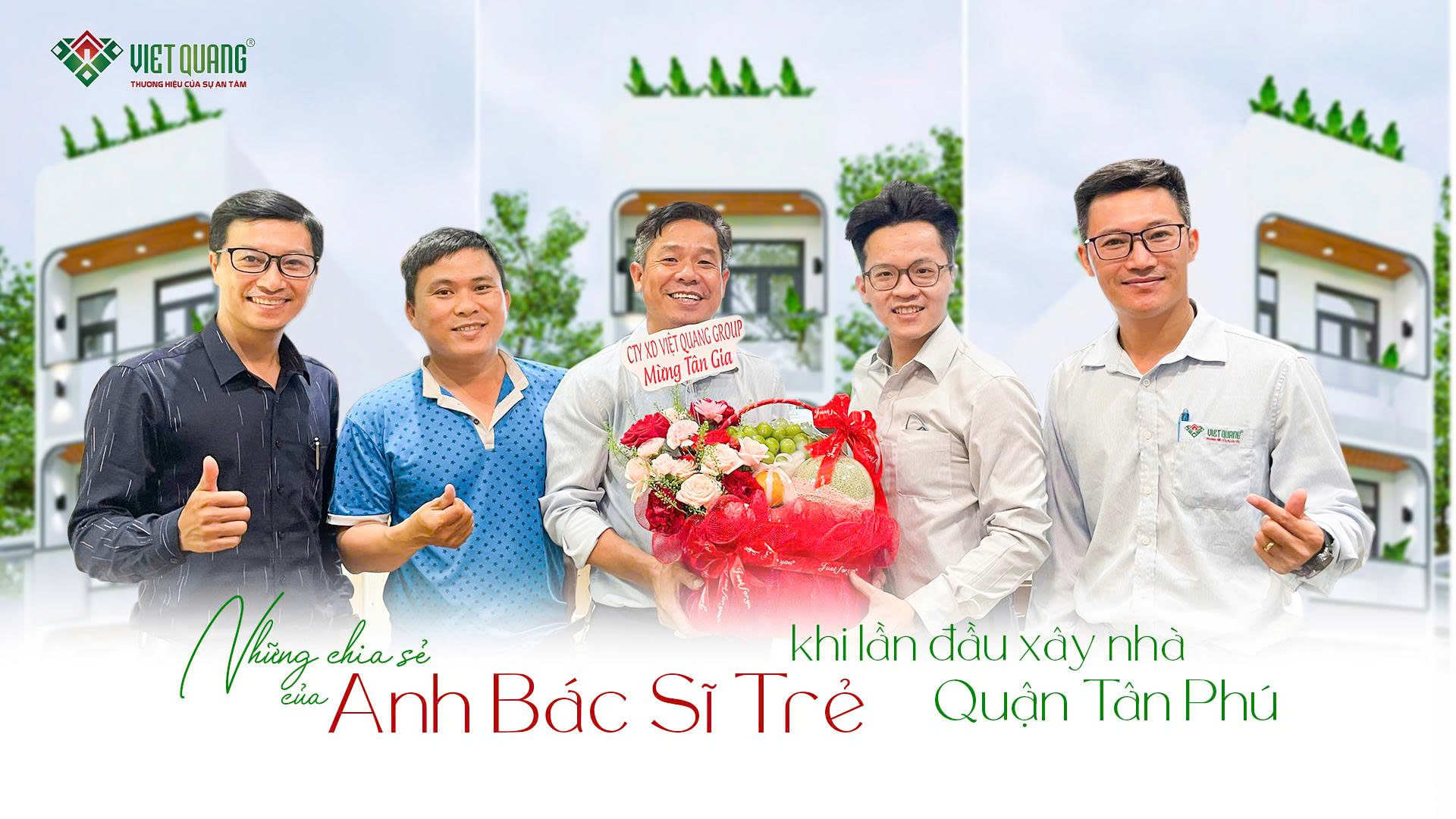 Bác sĩ Khôi chia sẻ lý do chọn Việt Quang Group khi lần đầu xây nhà